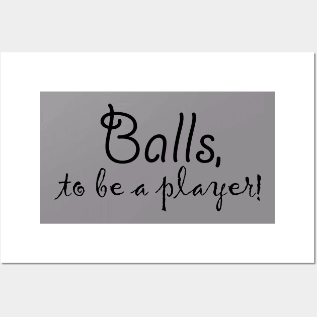 Balls, to be a player! Wall Art by Numanatit